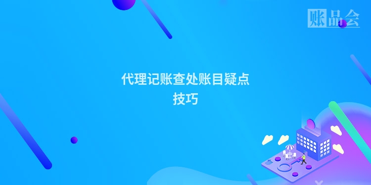 代理记账查处账目疑点技巧