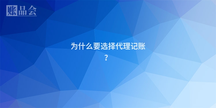 为什么要选择代理记账？