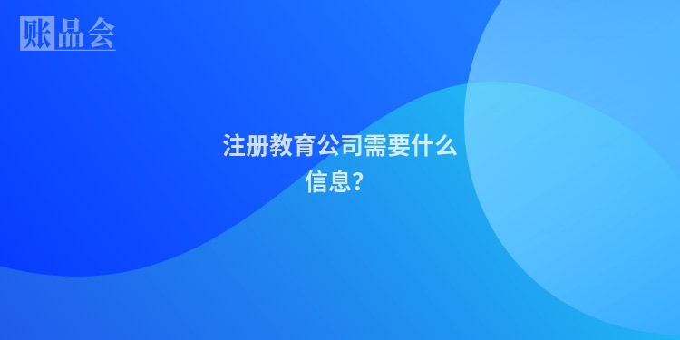 注册教育公司需要什么信息？