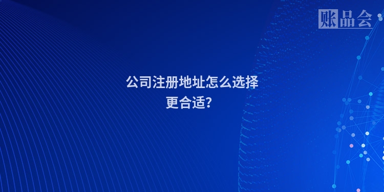 公司注册地址怎么选择更合适？