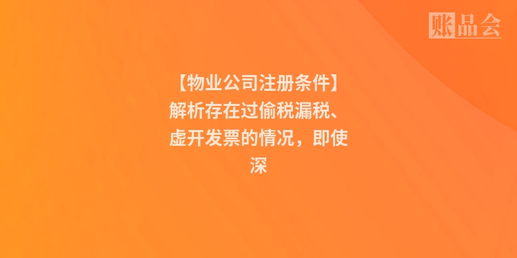 【物业公司注册条件】解析存在过偷税漏税、虚开发票的情况，即使深
