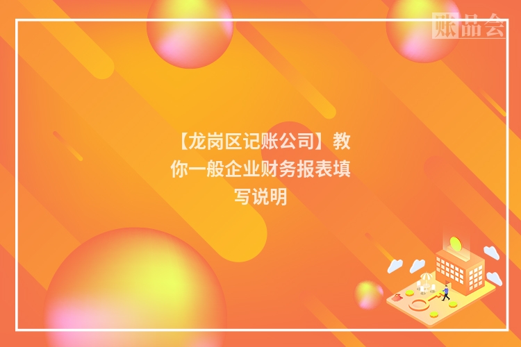 【龙岗区记账公司】教你一般企业财务报表填写说明
