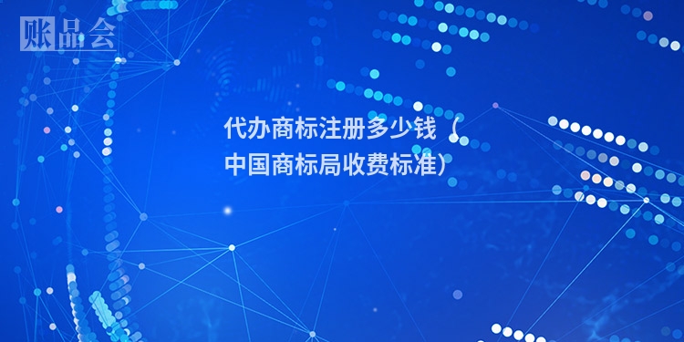 代办商标注册多少钱(中国商标局收费标准)