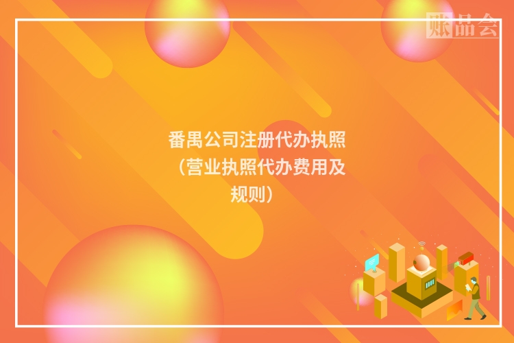 番禺公司注册代办执照（营业执照代办费用及规则）