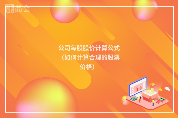 公司每股股价计算公式（如何计算合理的股票价格）