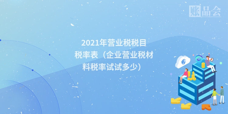 2021年营业税税目税率表（企业营业税材料税率试试多少）