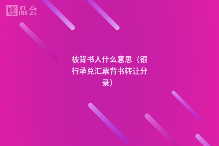 被背书人什么意思（银行承兑汇票背书转让分录）