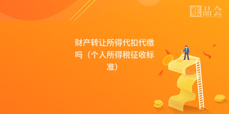 财产转让所得代扣代缴吗（个人所得税征收标准）