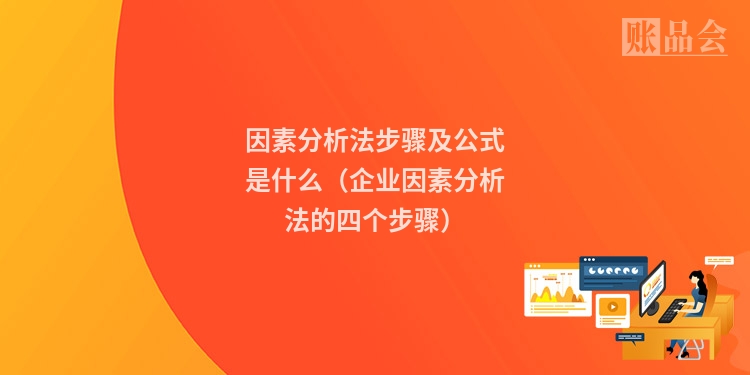因素分析法步骤及公式是什么（企业因素分析法的四个步骤）