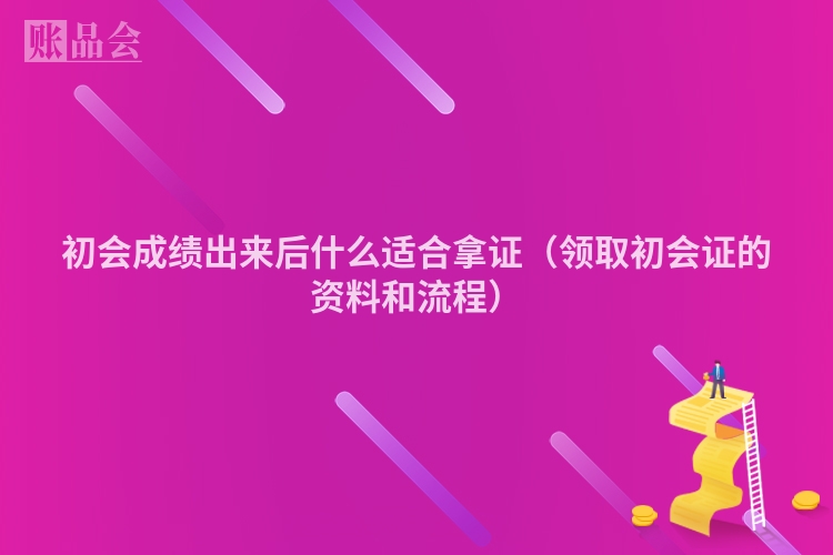 初会成绩出来后什么适合拿证（领取初会证的资料和流程）