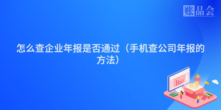 怎么查企业年报是否通过（手机查公司年报的方法）