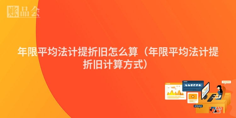 年限平均法计提折旧怎么算(年限平均法计提折旧计算方式)