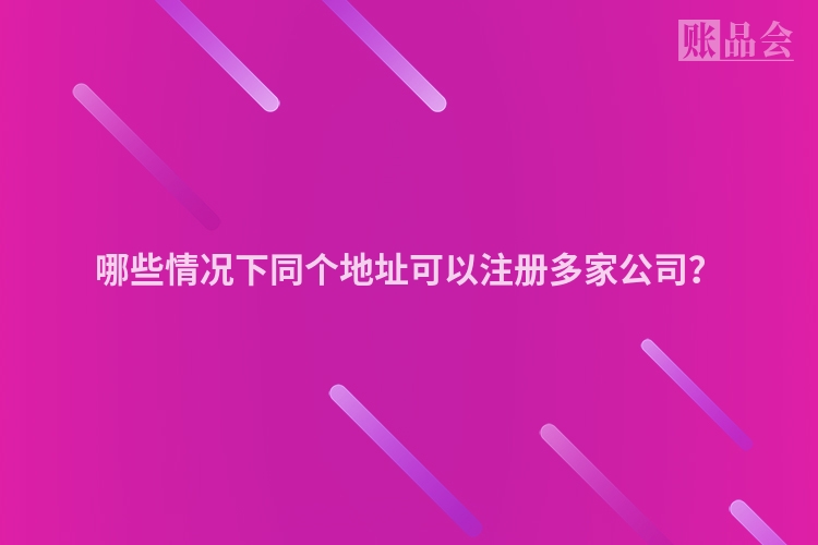 哪些情况下同个地址可以注册多家公司？