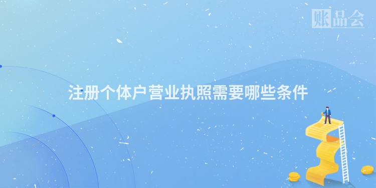 注册个体户营业执照需要哪些条件