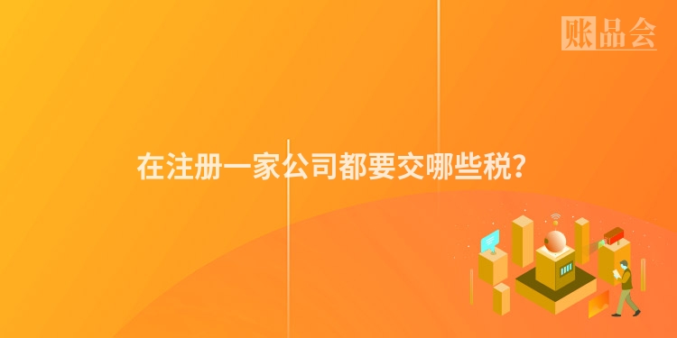在注册一家公司都要交哪些税?