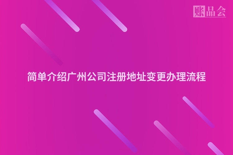 简单介绍广州公司注册地址变更办理流程