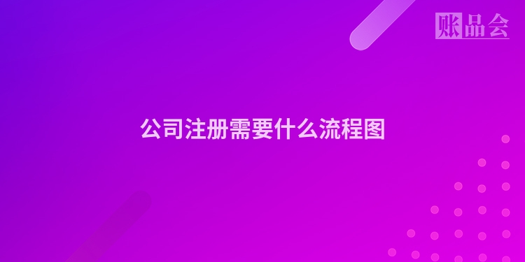 公司注册需要什么流程图