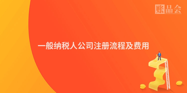 一般纳税人公司注册流程及费用