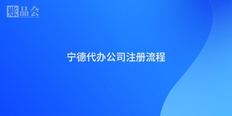 宁德代办公司注册流程