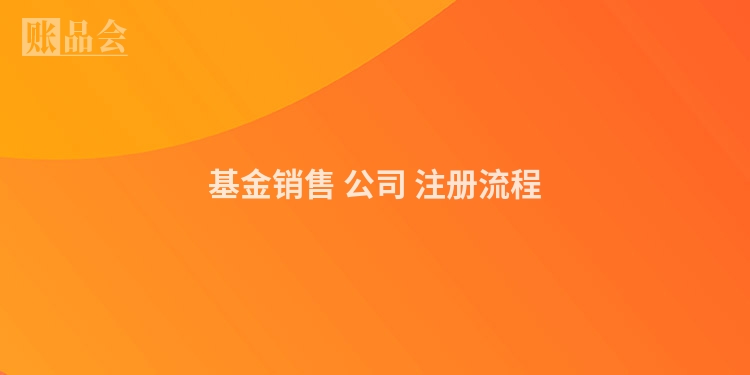 基金销售 公司 注册流程