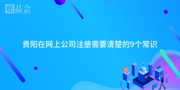 贵阳在网上公司注册需要清楚的9个常识