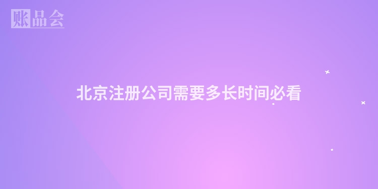 北京注册公司需要多长时间必看