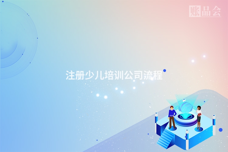 注册少儿培训公司流程