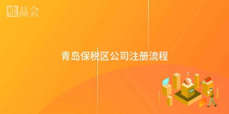 青岛保税区公司注册流程