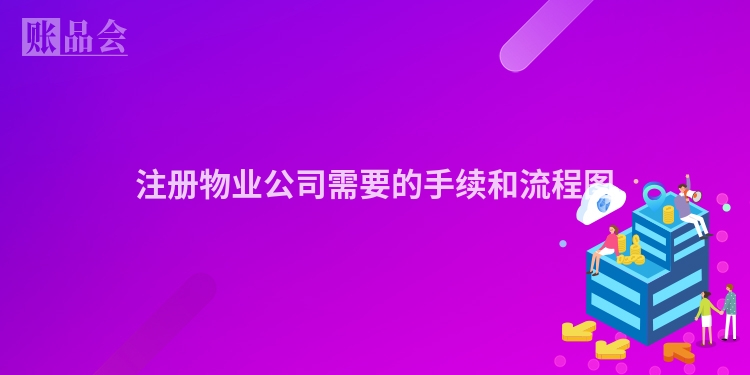 注册物业公司需要的手续和流程图