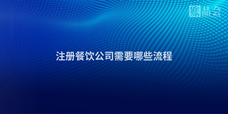 注册餐饮公司需要哪些流程