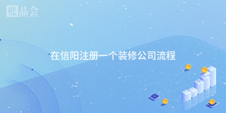 在信阳注册一个装修公司流程