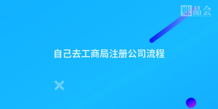 自己去工商局注册公司流程