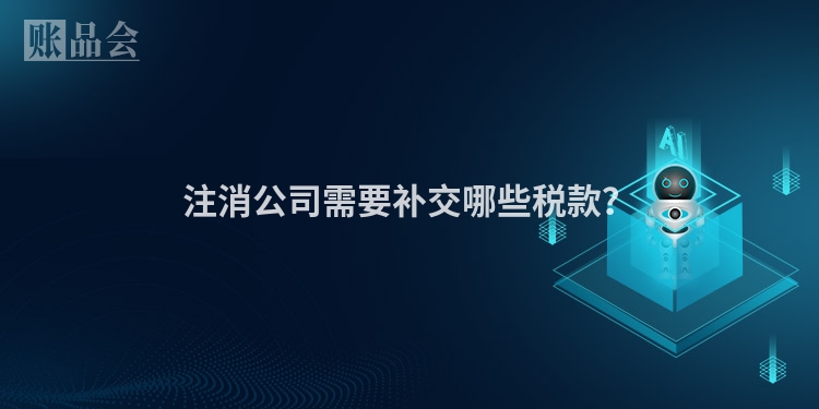 注消公司需要补交哪些税款？