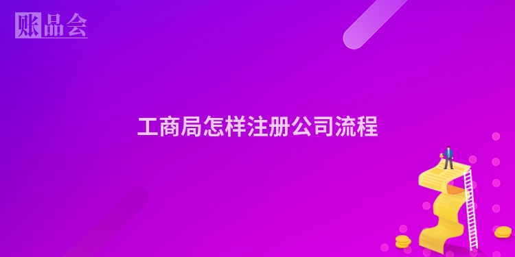工商局怎样注册公司流程