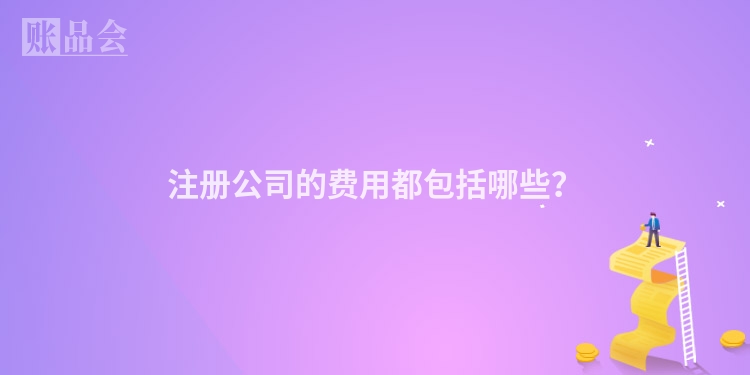 注册公司的费用都包括哪些？
